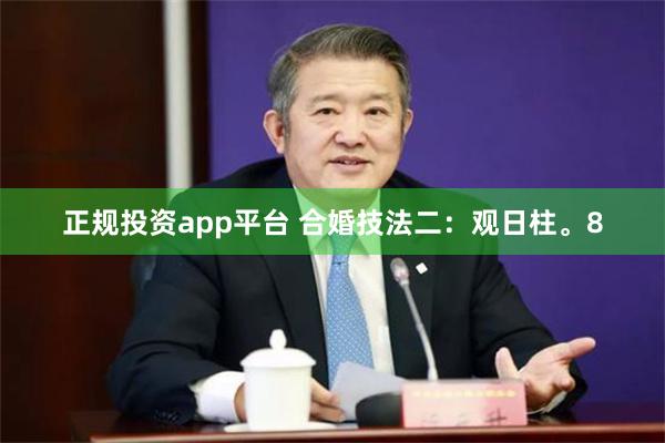 正规投资app平台 合婚技法二：观日柱。8