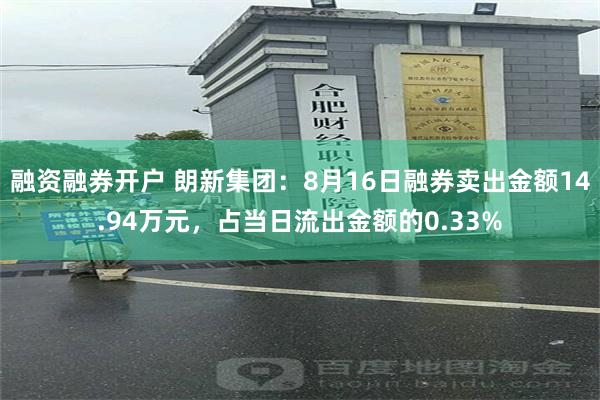 融资融券开户 朗新集团：8月16日融券卖出金额14.94万元，占当日流出金额的0.33%