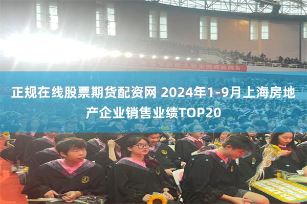 正规在线股票期货配资网 2024年1-9月上海房地产企业销售业绩TOP20