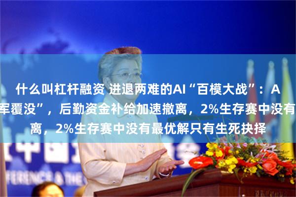 什么叫杠杆融资 进退两难的AI“百模大战”：A股首批玩家业绩“全军覆没”，后勤资金补给加速撤离，2%生存赛中没有最优解只有生死抉择